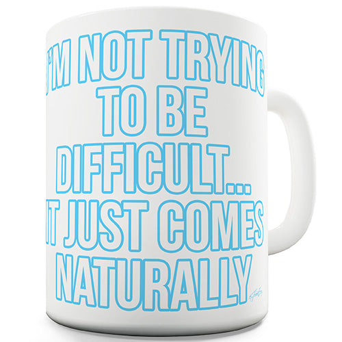 I'm Not Trying To Be Difficult Ceramic Mug