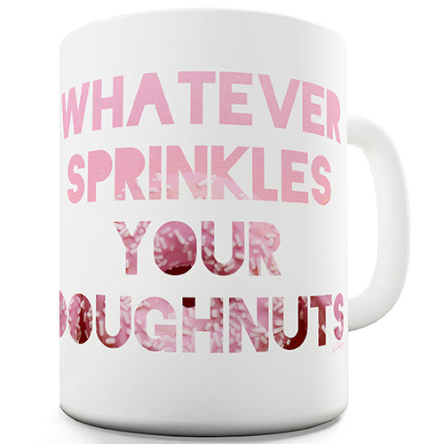 Whatever Sprinkles Your Doughnuts Ceramic Mug