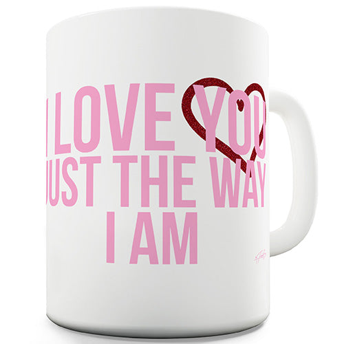 I Love You Just The Way I Am Novelty Mug