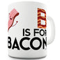 B Is For Bacon Novelty Mug