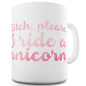 B-tch Please I Ride A Unicorn Ceramic Mug