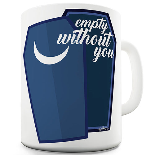 Coffin Empty Without You Funny Mug