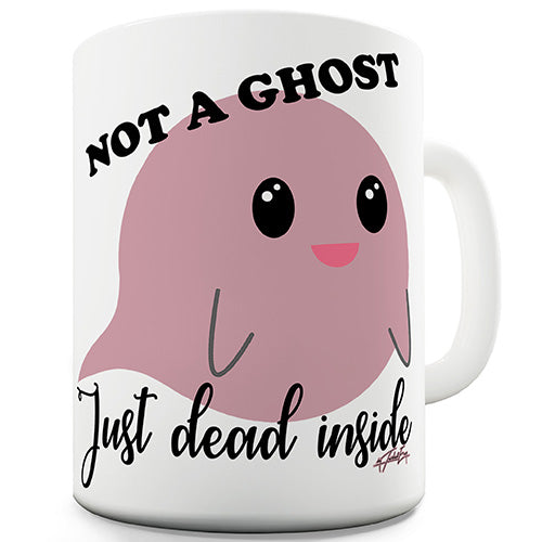 Not A Ghost Just Dead Inside Ceramic Mug