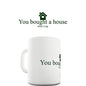 You Bought A House Funny Mug