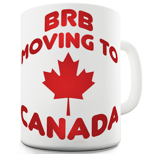 BRB Moving To Canada Funny Mug