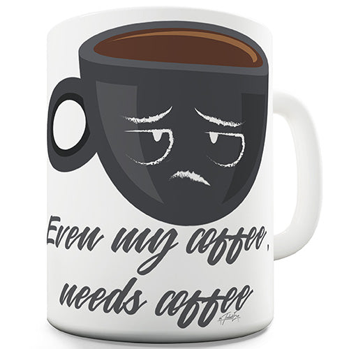 Even My Coffee Needs Coffee Novelty Mug