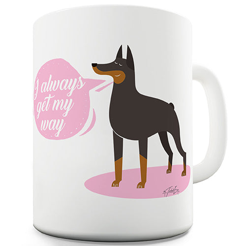 I Always Get My Way Doberman Novelty Mug