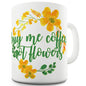 Buy Me Coffee Not Flowers Ceramic Mug