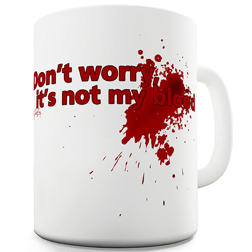 Don't Worry It's Not My Blood Novelty Mug