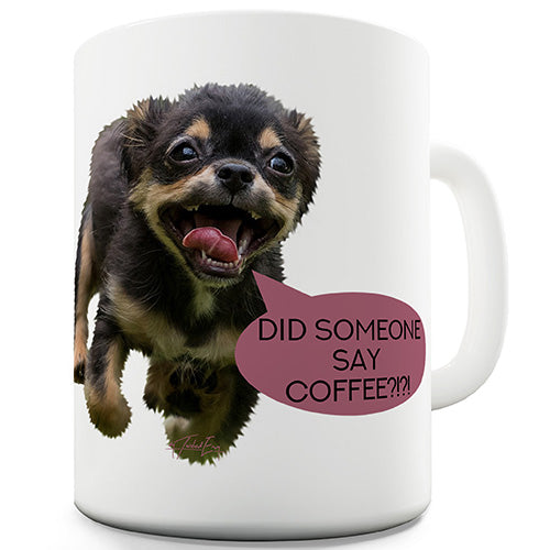 Did Someone Say Coffee?! Ceramic Mug