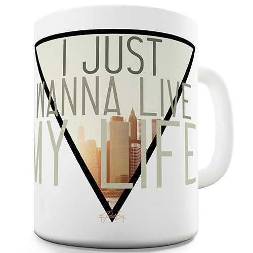 I Just Wanna Live My Life Ceramic Mug