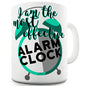 I Am The Most Effective Alarm Clock Novelty Mug