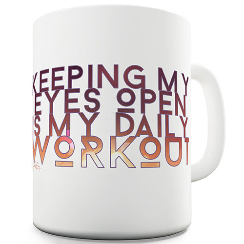 Keeping My Eyes Open Is My Workout Ceramic Mug