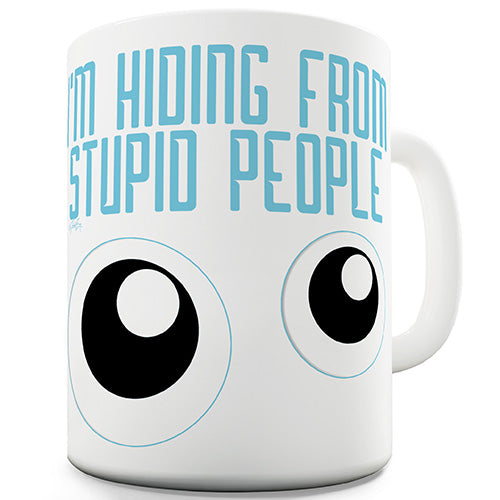 I'm Hiding From Stupid People Funny Mug