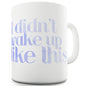 I Didn't Wake Up Like This Funny Mug