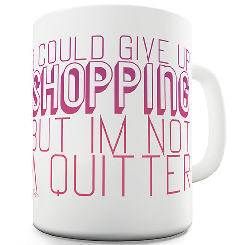 I Could Give Up Shopping Funny Mug