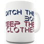 Ditch The Boy Keep The Clothes Funny Mug