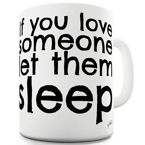 If You Love Someone Let Them Sleep Funny Mug