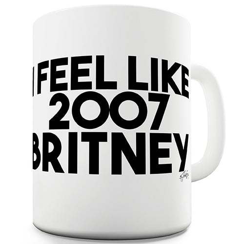 I Feel Like 2007 Britney Novelty Mug