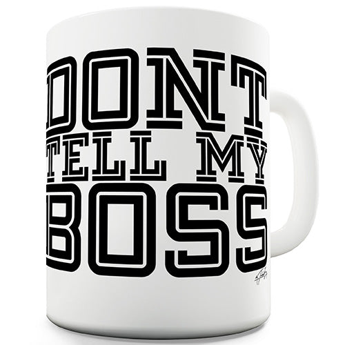 Don't Tell My Boss Ceramic Mug