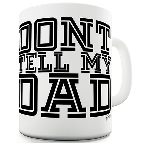 Don't Tell My Dad Funny Mug