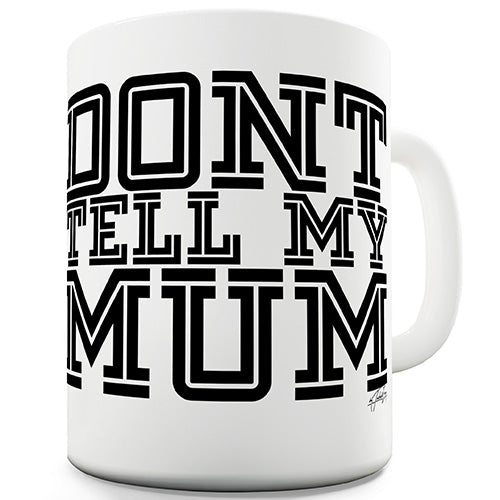 Don't Tell My Mum Novelty Mug