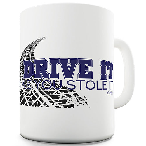 Drive It Like You Stole It Ceramic Mug