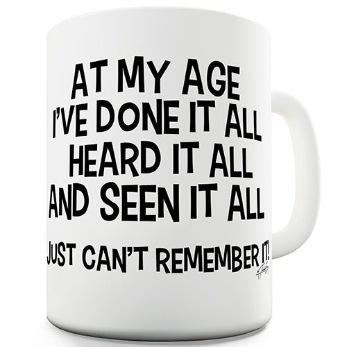 At My Age I've Seen It All Ceramic Mug