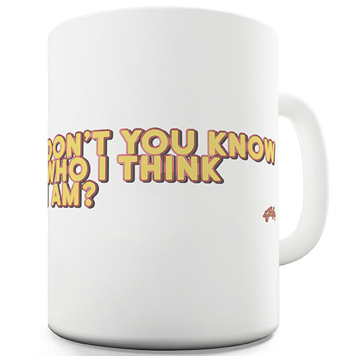 Don't You Know Who I Think I Am? Ceramic Mug