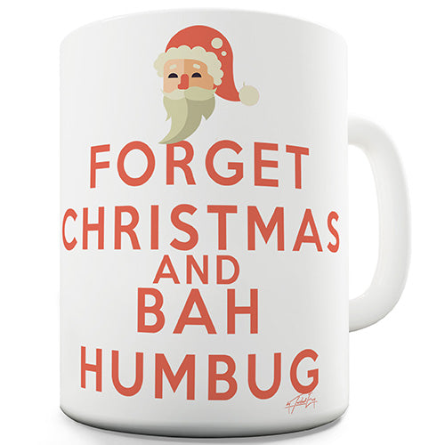 Forget Christmas And Bah Humbug Funny Mug