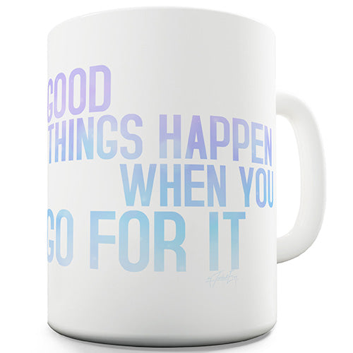 Good Things Happen When You Go For It Ceramic Mug