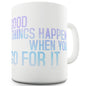 Good Things Happen When You Go For It Ceramic Mug