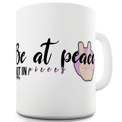 Be At Peace Not In Pieces Ceramic Mug