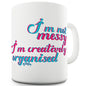 I'm Not Messy I'm Creatively Organised Funny Mug