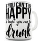 If You Can't Be Happy Ceramic Mug