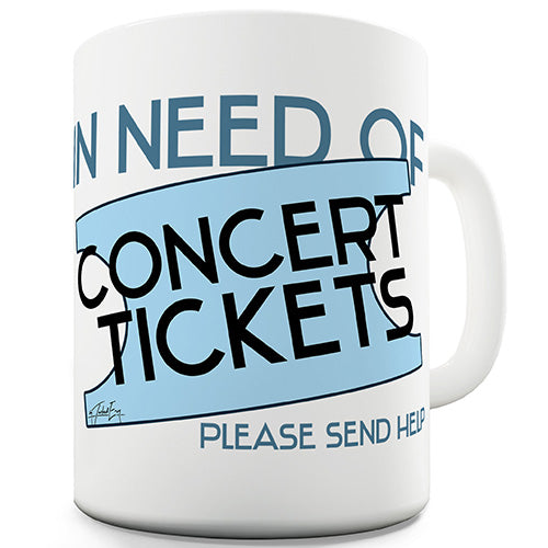 In Need Of Concert Tickets Ceramic Mug