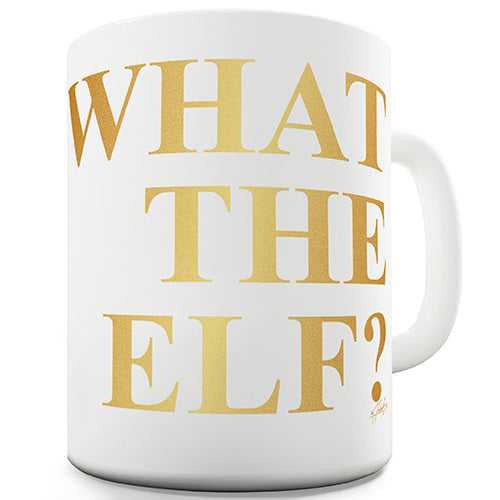 What The Elf? Novelty Mug