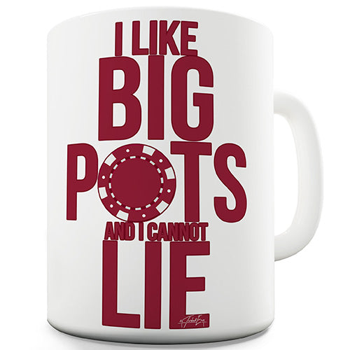 I Like Big Pots Ceramic Mug