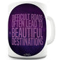 Difficult Roads Lead To Beautiful Destinations Novelty Mug