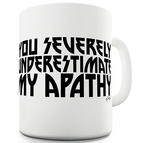 You Underestimate My Apathy Funny Mug