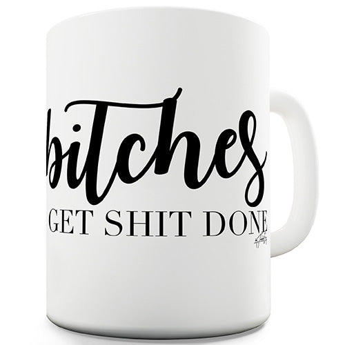 B-tches Get Sh-t Done Ceramic Mug