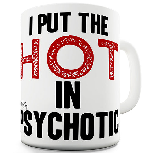 I Put The HOT in Psychotic Novelty Mug