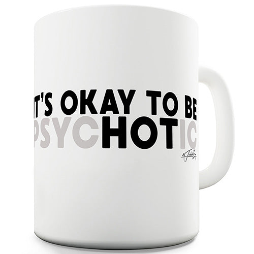 It's Okay To Be Psychotic Ceramic Mug