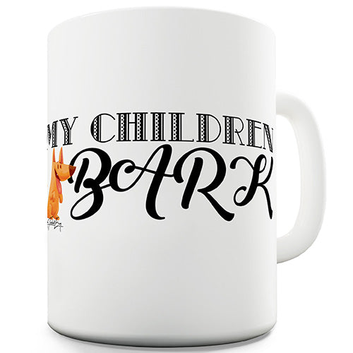 My Children Bark Novelty Mug