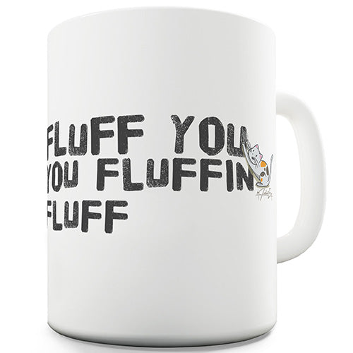 Fluff You You Fluffing Fluff Funny Mug