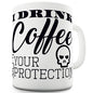 I Drink Coffee For Your Protection Novelty Mug