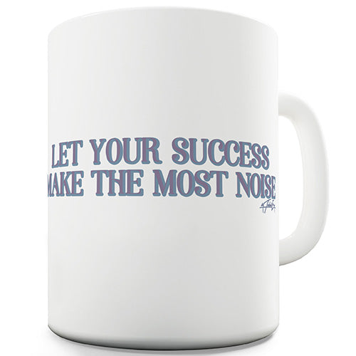 Let Your Success Make The Most Noise Funny Mug