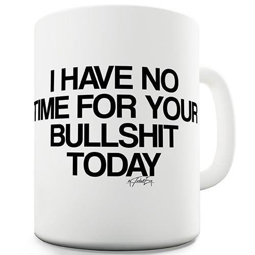 I Have No Time For Your Bullsh-t Ceramic Mug