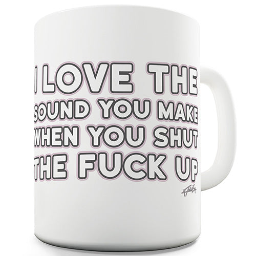 I Love The Sound You Make Novelty Mug