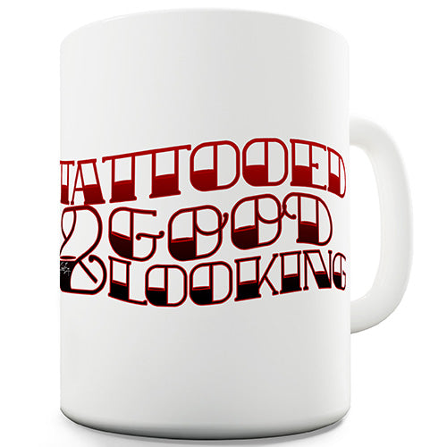 Tattooed And Good Looking Funny Mug